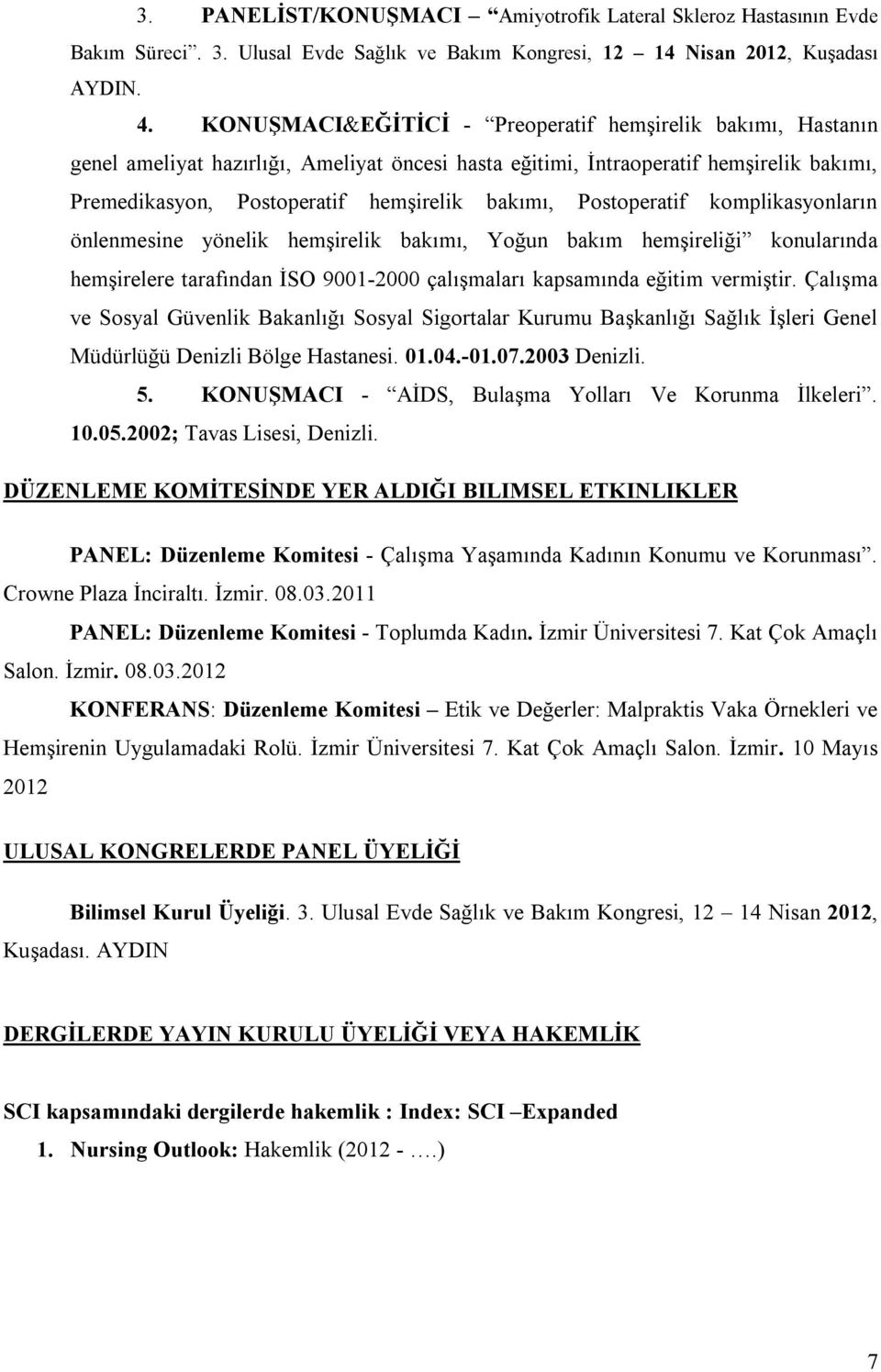 Postoperatif komplikasyonların önlenmesine yönelik hemşirelik bakımı, Yoğun bakım hemşireliği konularında hemşirelere tarafından İSO 9001-2000 çalışmaları kapsamında eğitim vermiştir.