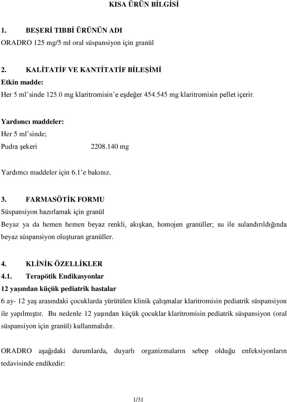 FARMASÖTİK FORMU Süspansiyon hazırlamak için granül Beyaz ya da hemen hemen beyaz renkli, akışkan, homojen granüller; su ile sulandırıldığında beyaz süspansiyon oluşturan granüller. 4.