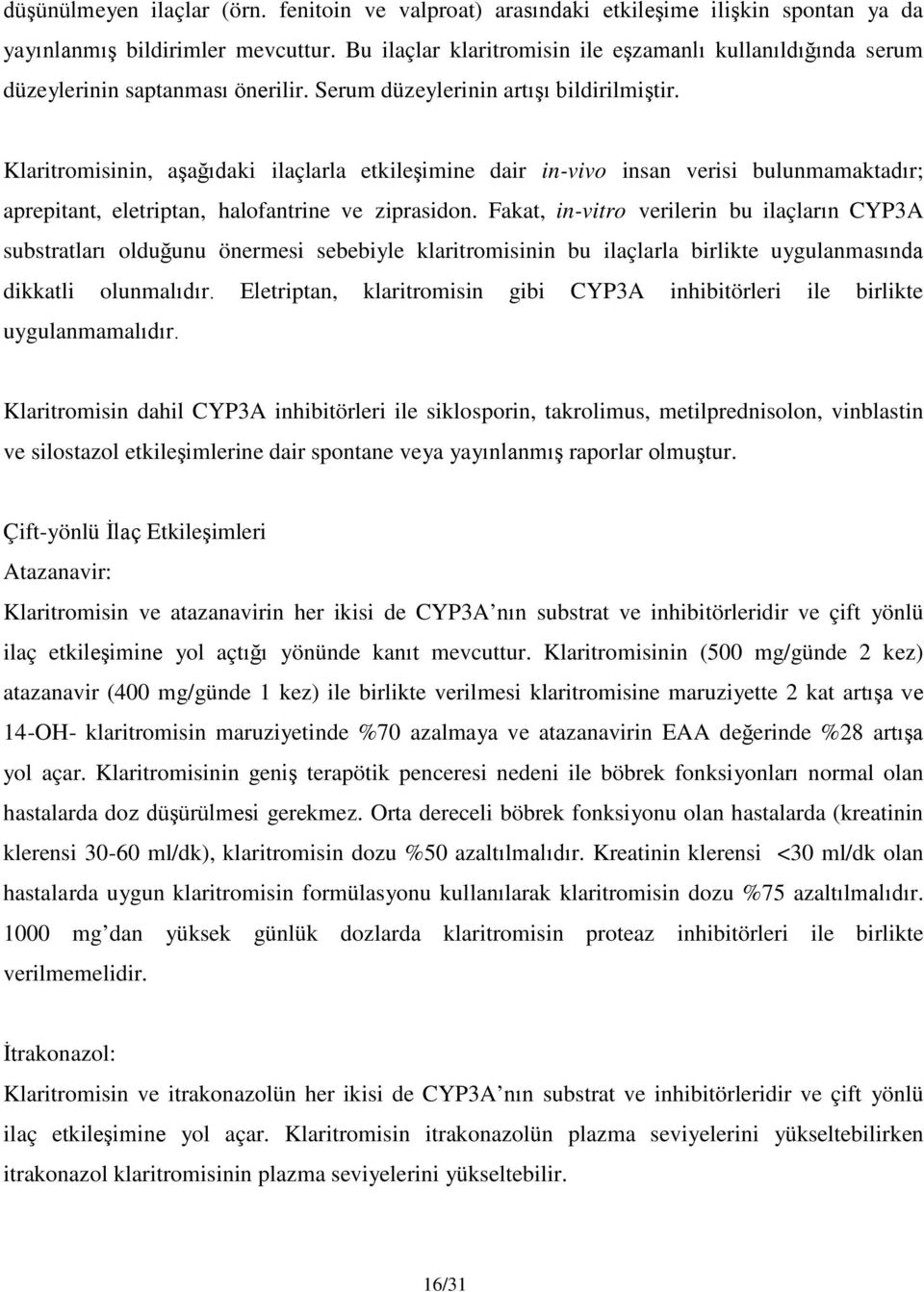 Klaritromisinin, aşağıdaki ilaçlarla etkileşimine dair in-vivo insan verisi bulunmamaktadır; aprepitant, eletriptan, halofantrine ve ziprasidon.