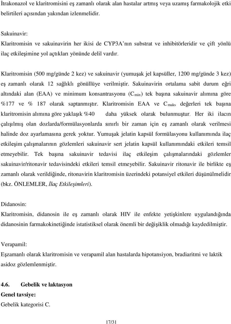 Klaritromisin (500 mg/günde 2 kez) ve sakuinavir (yumuşak jel kapsüller, 1200 mg/günde 3 kez) eş zamanlı olarak 12 sağlıklı gönüllüye verilmiştir.