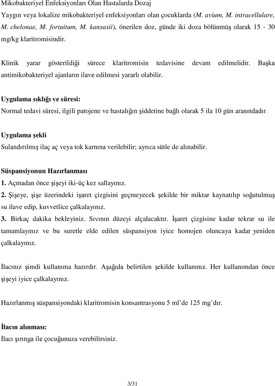 Başka antimikobakteriyel ajanların ilave edilmesi yararlı olabilir. Uygulama sıklığı ve süresi: Normal tedavi süresi, ilgili patojene ve hastalığın şiddetine bağlı olarak 5 ila 10 gün arasındadır.