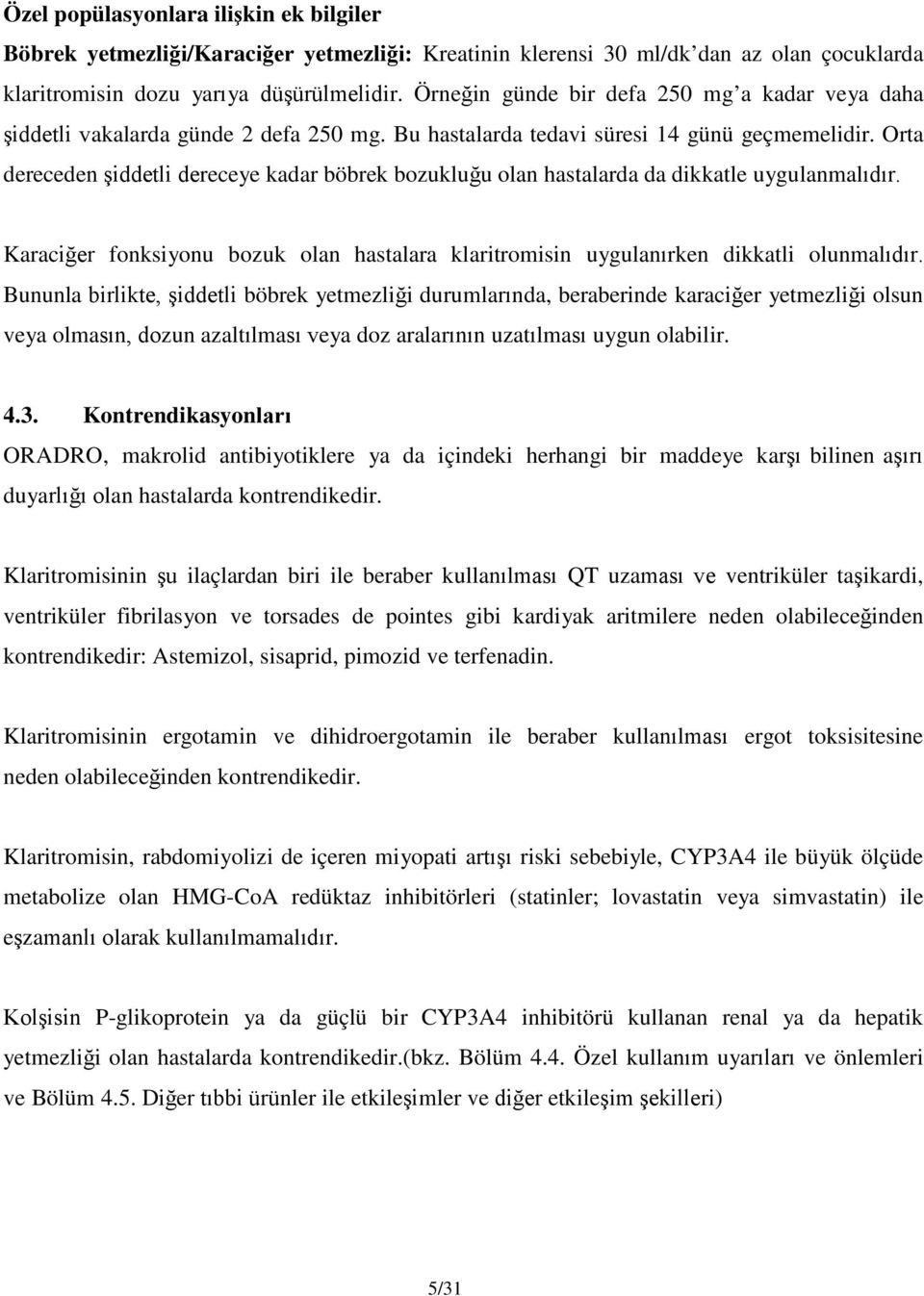 Orta dereceden şiddetli dereceye kadar böbrek bozukluğu olan hastalarda da dikkatle uygulanmalıdır. Karaciğer fonksiyonu bozuk olan hastalara klaritromisin uygulanırken dikkatli olunmalıdır.