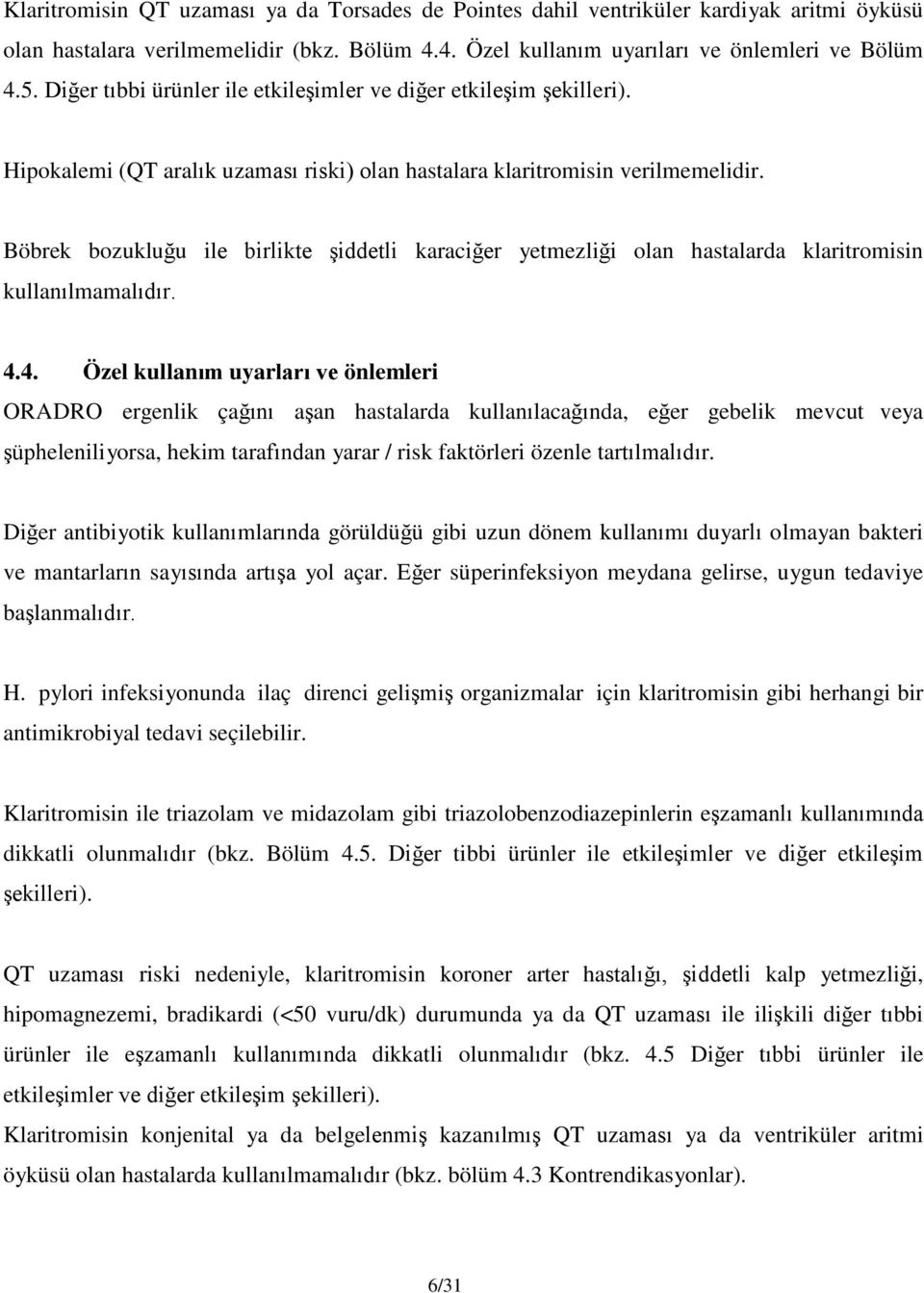 Böbrek bozukluğu ile birlikte şiddetli karaciğer yetmezliği olan hastalarda klaritromisin kullanılmamalıdır. 4.