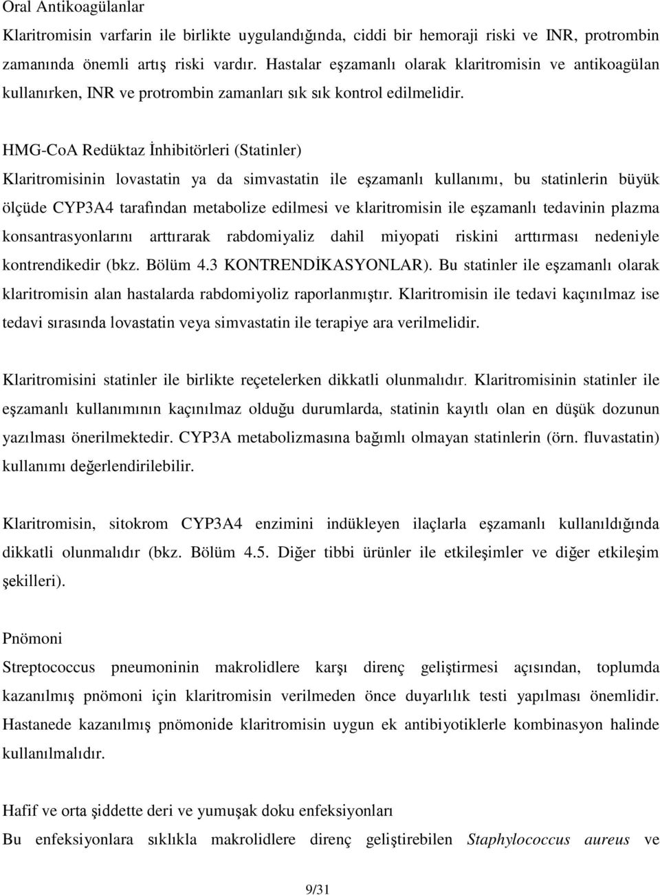 HMG-CoA Redüktaz İnhibitörleri (Statinler) Klaritromisinin lovastatin ya da simvastatin ile eşzamanlı kullanımı, bu statinlerin büyük ölçüde CYP3A4 tarafından metabolize edilmesi ve klaritromisin ile