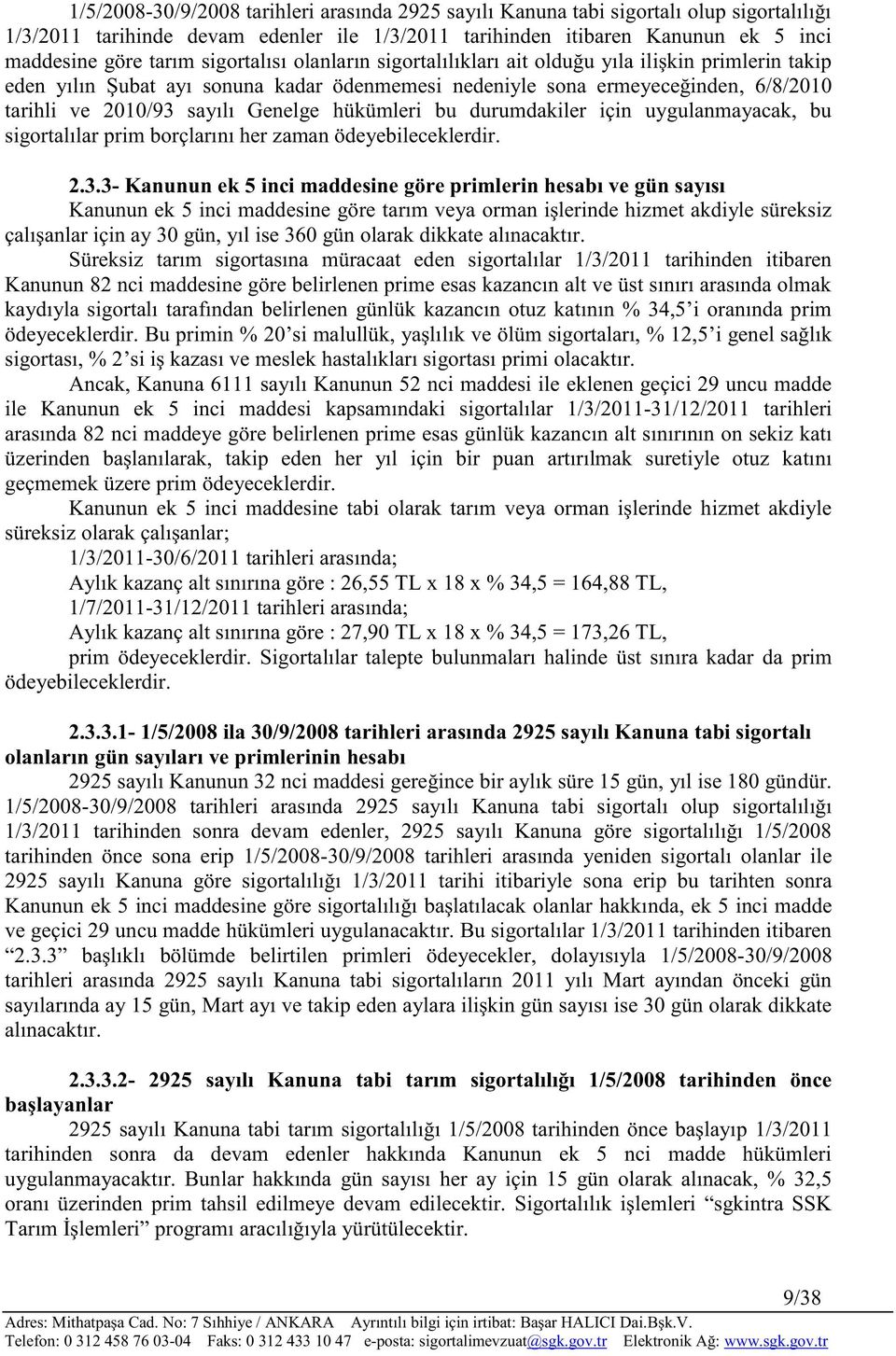 hükümleri bu durumdakiler için uygulanmayacak, bu sigortalılar prim borçlarını her zaman ödeyebileceklerdir. 2.3.