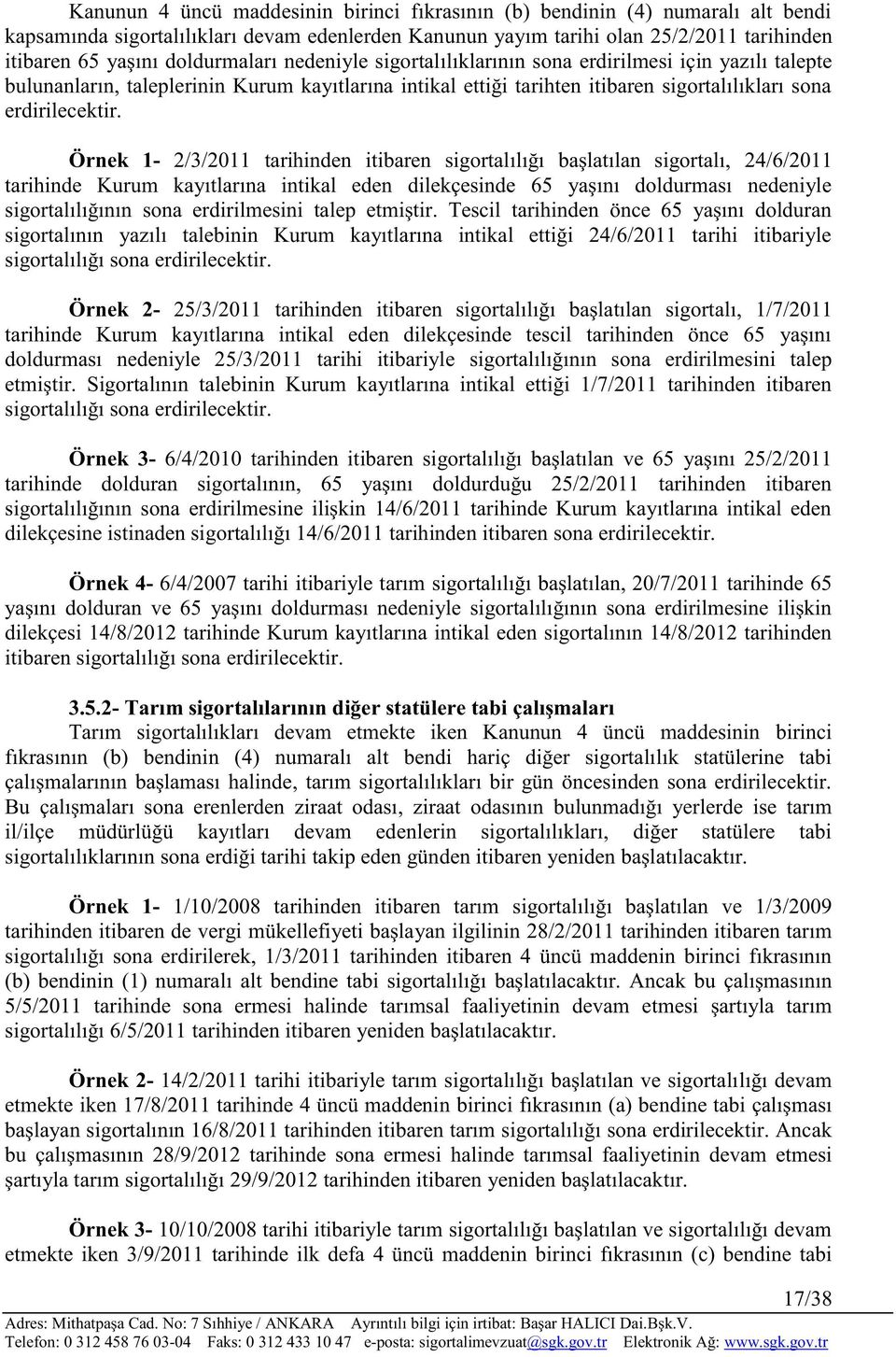 Örnek 1-2/3/2011 tarihinden itibaren sigortalılığı başlatılan sigortalı, 24/6/2011 tarihinde Kurum kayıtlarına intikal eden dilekçesinde 65 yaşını doldurması nedeniyle sigortalılığının sona