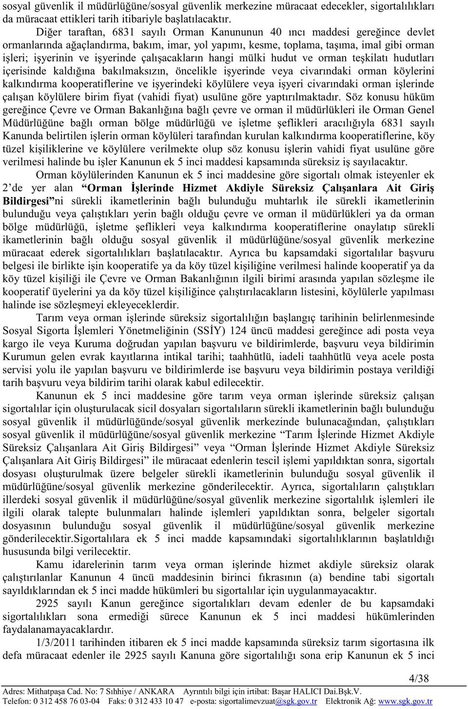 çalışacakların hangi mülki hudut ve orman teşkilatı hudutları içerisinde kaldığına bakılmaksızın, öncelikle işyerinde veya civarındaki orman köylerini kalkındırma kooperatiflerine ve işyerindeki