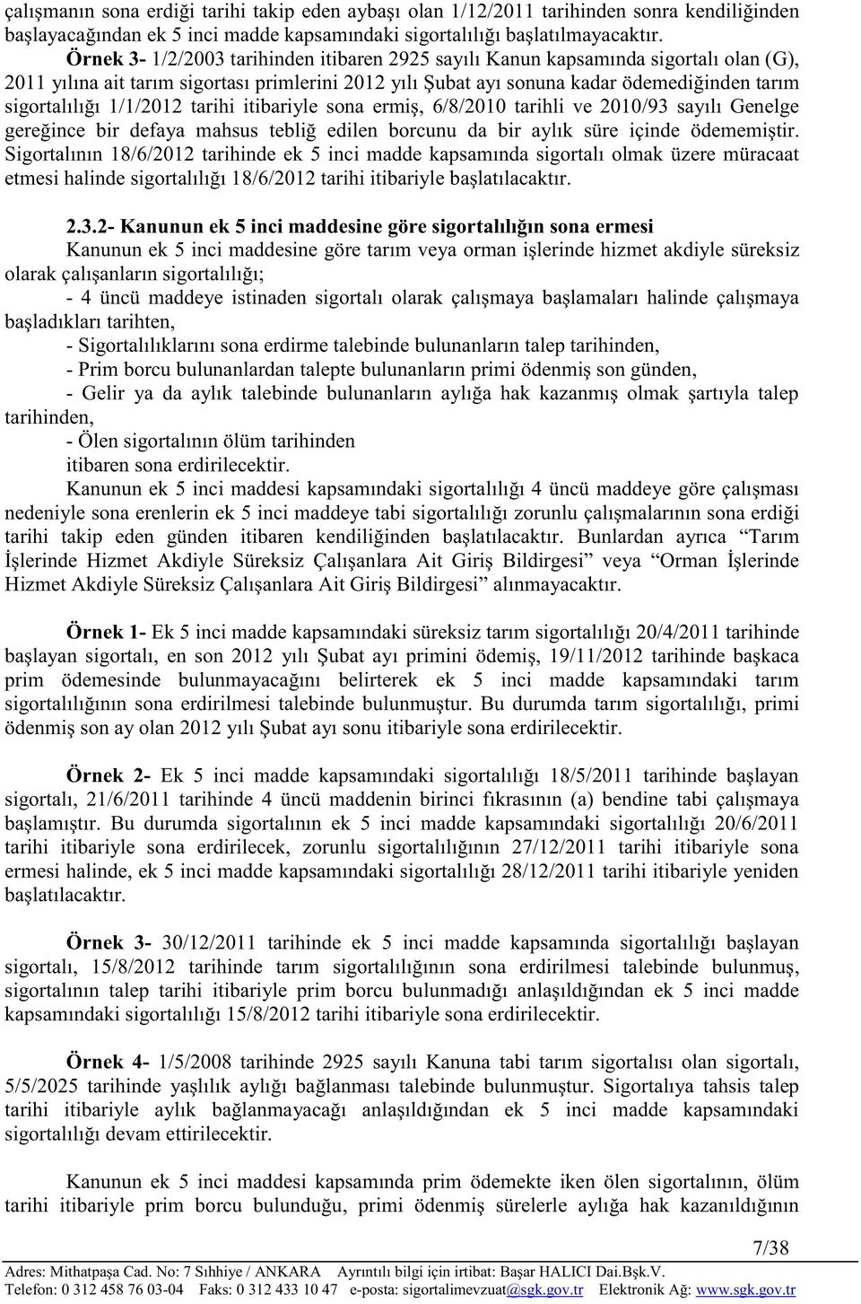 1/1/2012 tarihi itibariyle sona ermiş, 6/8/2010 tarihli ve 2010/93 sayılı Genelge gereğince bir defaya mahsus tebliğ edilen borcunu da bir aylık süre içinde ödememiştir.