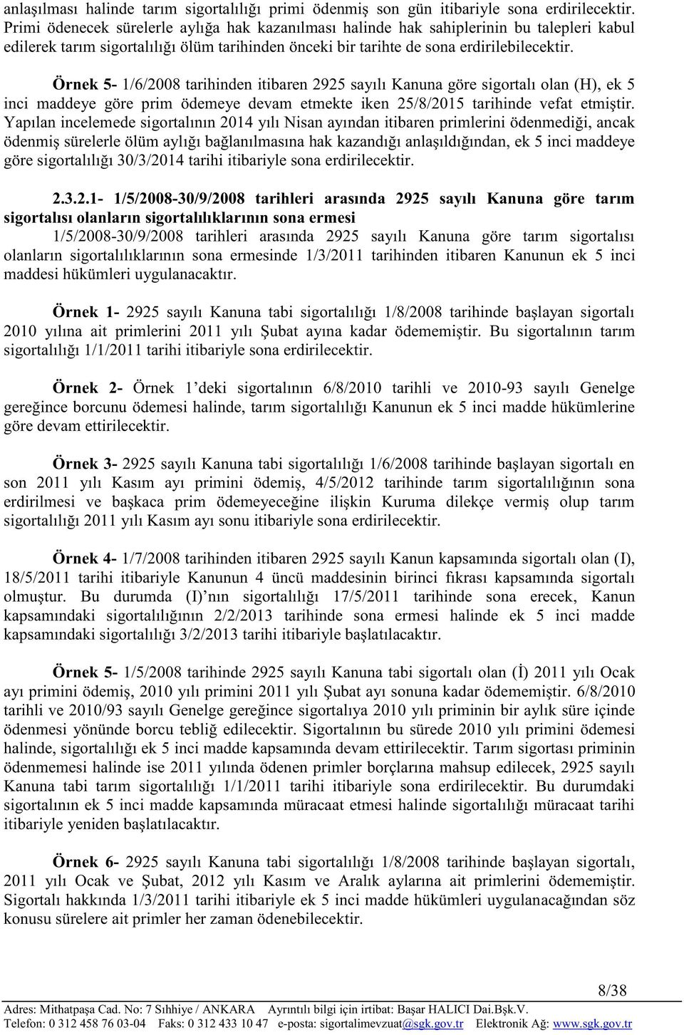 Örnek 5-1/6/2008 tarihinden itibaren 2925 sayılı Kanuna göre sigortalı olan (H), ek 5 inci maddeye göre prim ödemeye devam etmekte iken 25/8/2015 tarihinde vefat etmiştir.