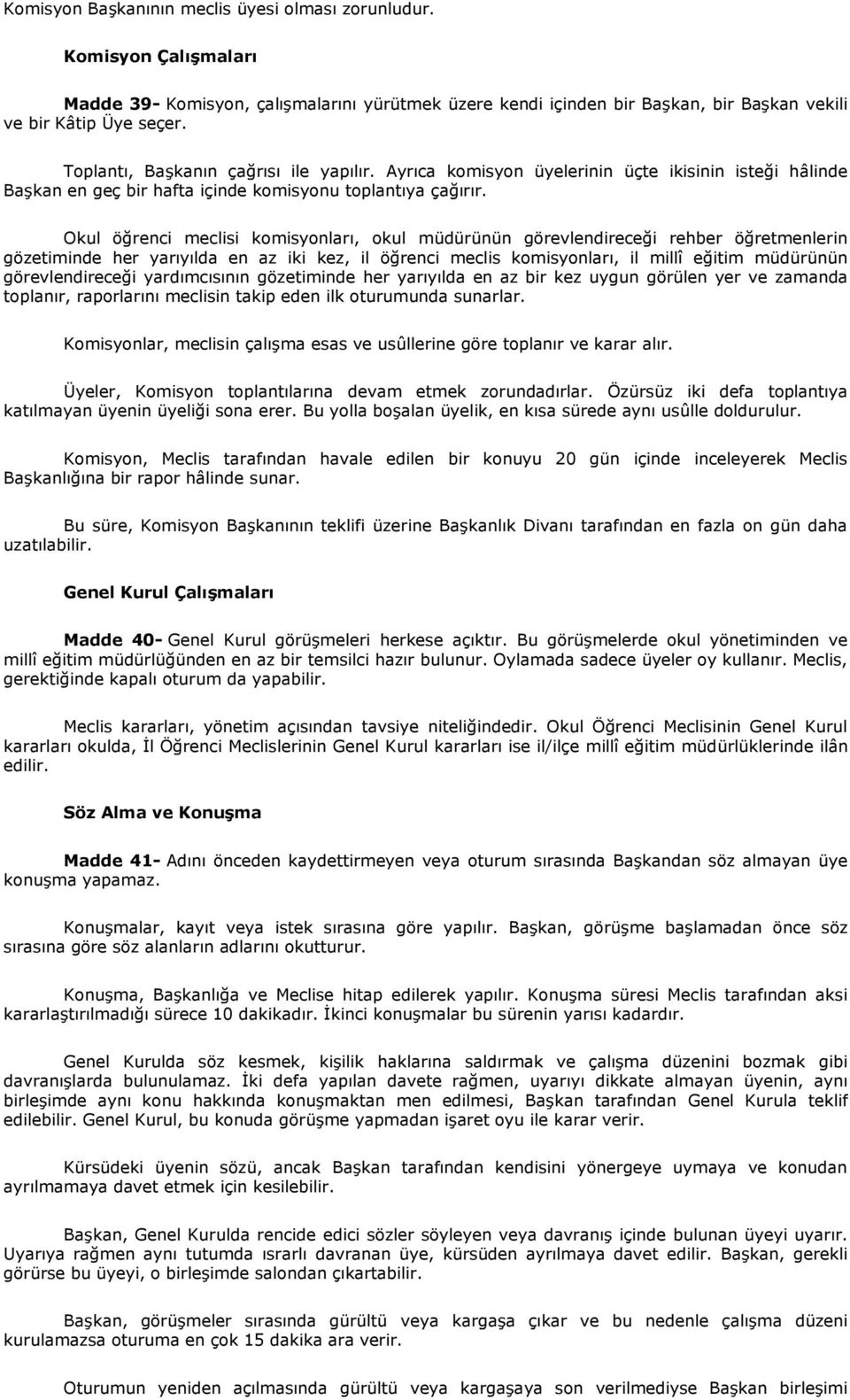 Okul öğrenci meclisi komisyonları, okul müdürünün görevlendireceği rehber öğretmenlerin gözetiminde her yarıyılda en az iki kez, il öğrenci meclis komisyonları, il millî eğitim müdürünün