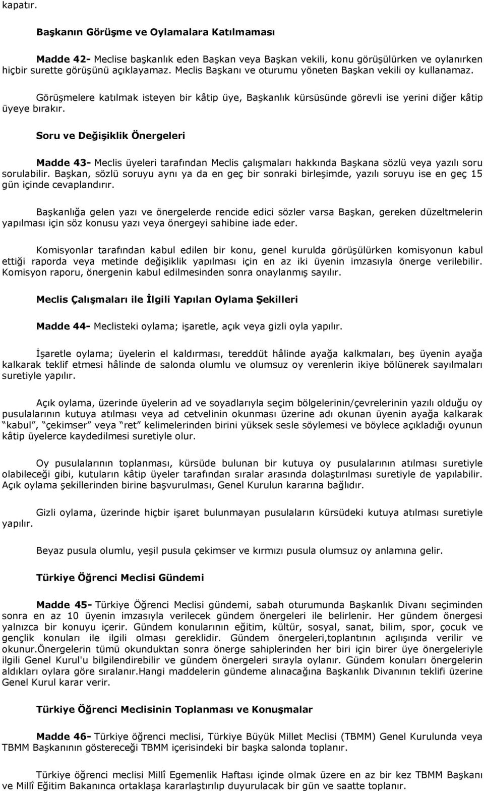 Soru ve Değişiklik Önergeleri Madde 43- Meclis üyeleri tarafından Meclis çalışmaları hakkında Başkana sözlü veya yazılı soru sorulabilir.