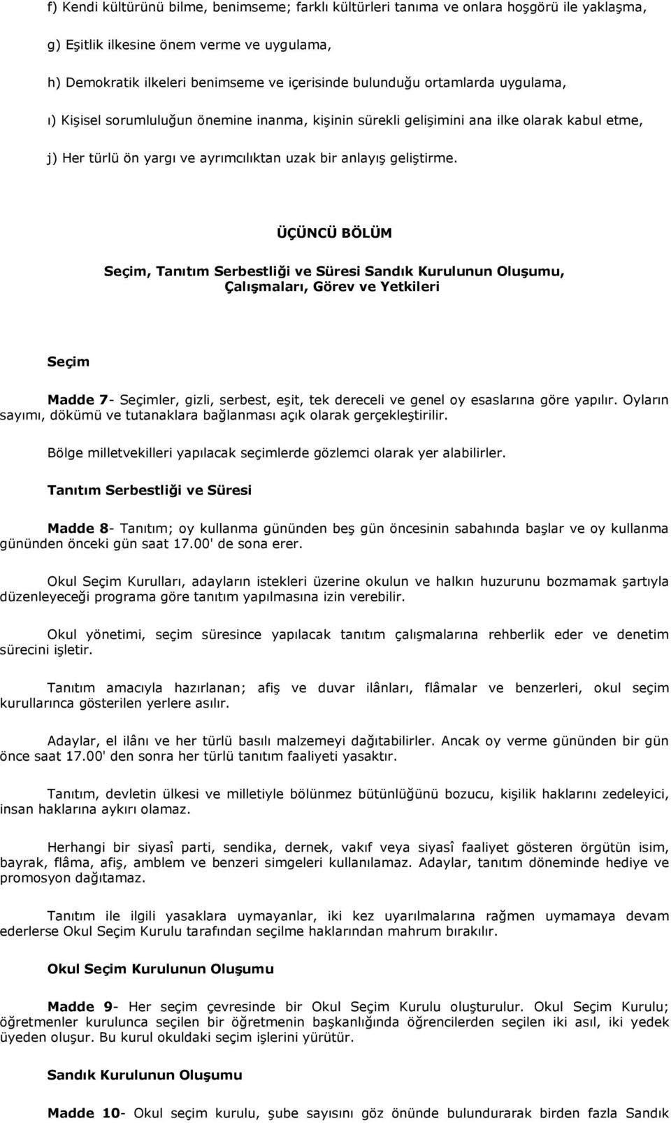 ÜÇÜNCÜ BÖLÜM Seçim, Tanıtım Serbestliği ve Süresi Sandık Kurulunun Oluşumu, Çalışmaları, Görev ve Yetkileri Seçim Madde 7- Seçimler, gizli, serbest, eşit, tek dereceli ve genel oy esaslarına göre