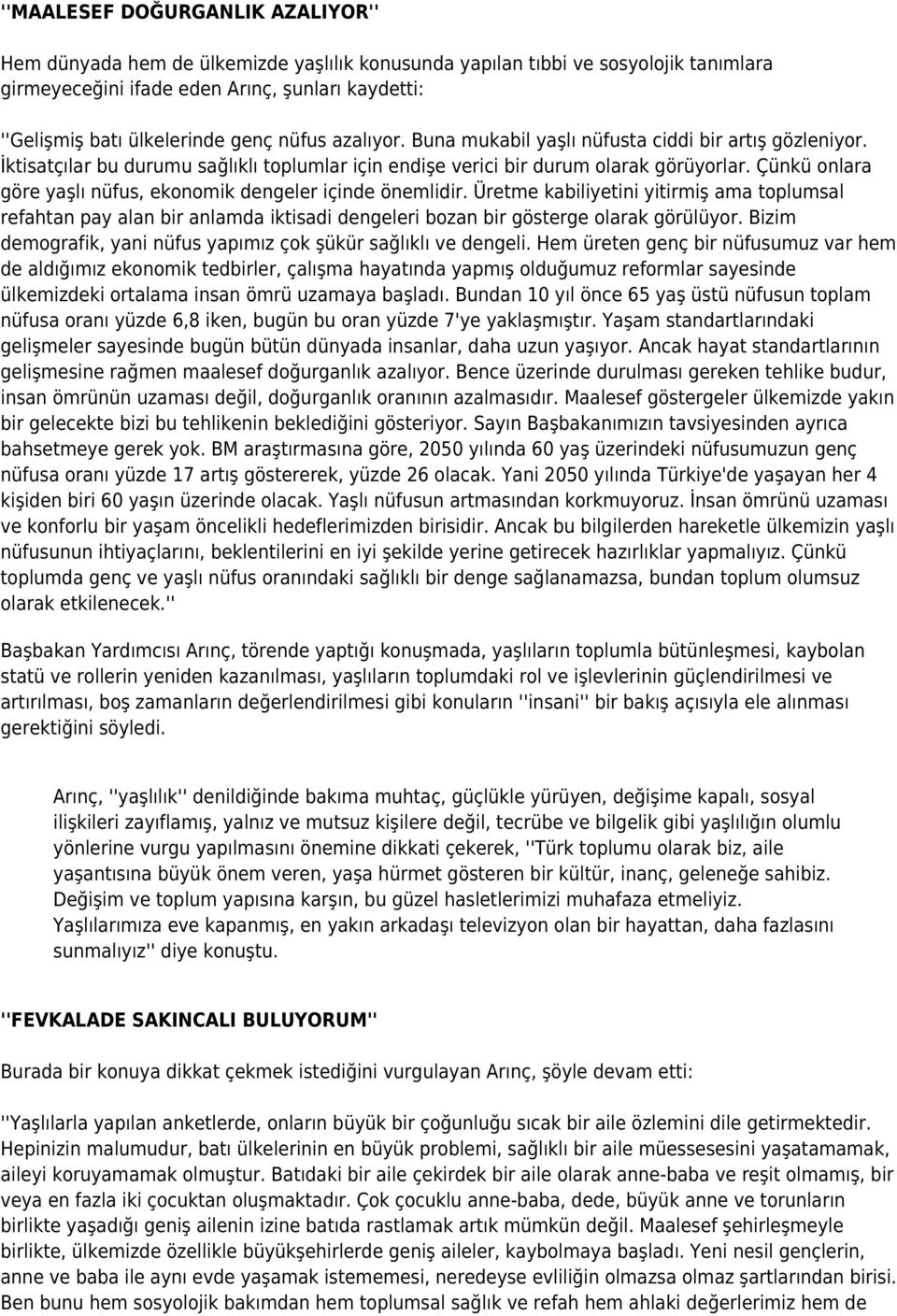 Çünkü onlara göre yaşlı nüfus, ekonomik dengeler içinde önemlidir. Üretme kabiliyetini yitirmiş ama toplumsal refahtan pay alan bir anlamda iktisadi dengeleri bozan bir gösterge olarak görülüyor.