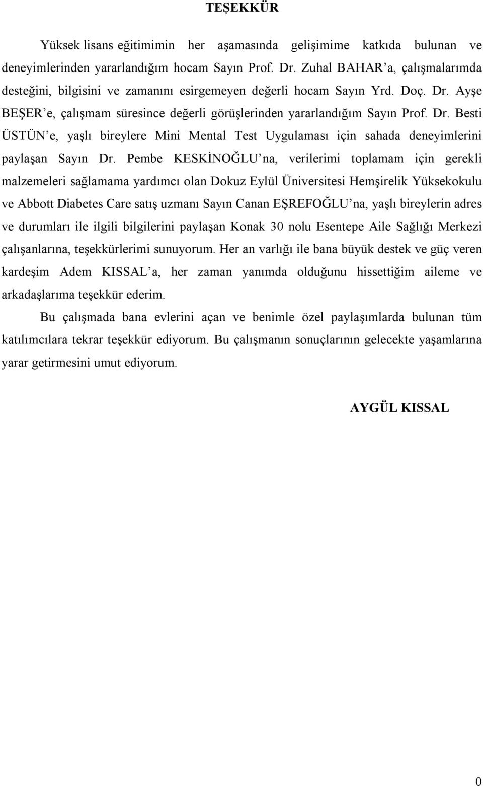 Ayşe BEŞER e, çalışmam süresince değerli görüşlerinden yararlandığım Sayın Prof. Dr. Besti ÜSTÜN e, yaşlı bireylere Mini Mental Test Uygulaması için sahada deneyimlerini paylaşan Sayın Dr.