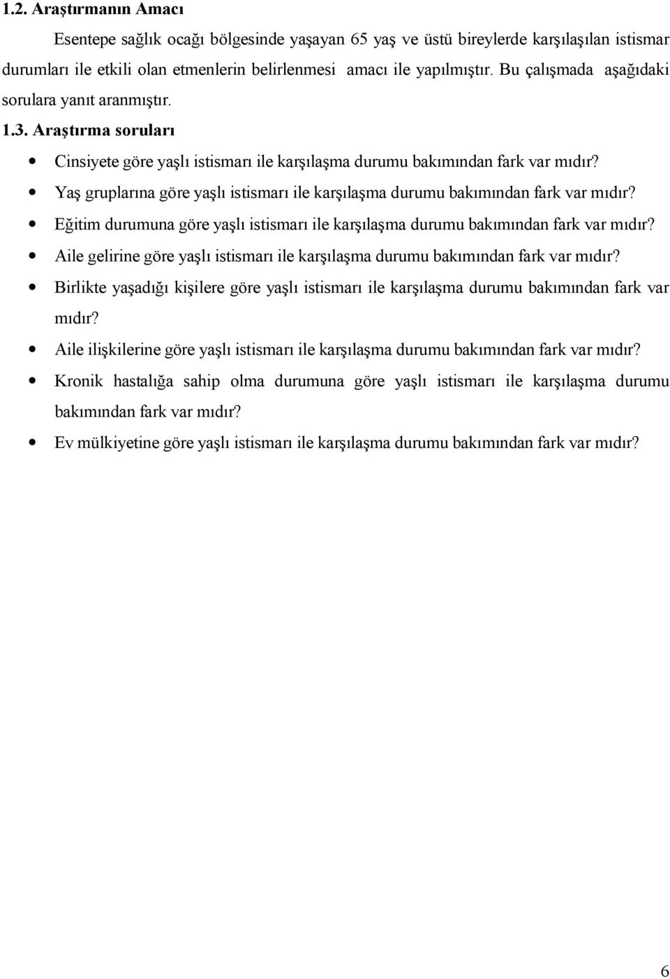 Yaş gruplarına göre yaşlı istismarı ile karşılaşma durumu bakımından fark var mıdır? Eğitim durumuna göre yaşlı istismarı ile karşılaşma durumu bakımından fark var mıdır?