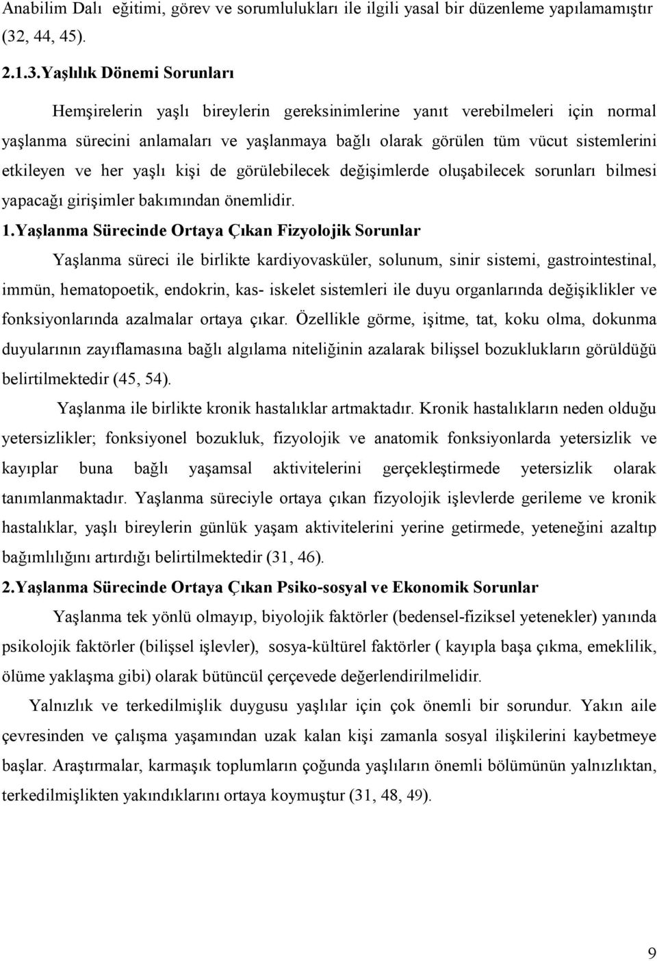 Yaşlılık Dönemi Sorunları Hemşirelerin yaşlı bireylerin gereksinimlerine yanıt verebilmeleri için normal yaşlanma sürecini anlamaları ve yaşlanmaya bağlı olarak görülen tüm vücut sistemlerini