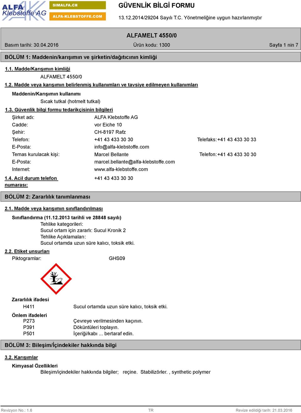 Güvenlik bilgi formu tedarikçisinin bilgileri Şirket adı: Cadde: Şehir: ALFA Klebstoffe AG vor Eiche 10 CH-817 Rafz Telefon: +41 43 433 30 30 Telefaks:+41 43 433 30 33 E-Posta: info@alfa-klebstoffe.