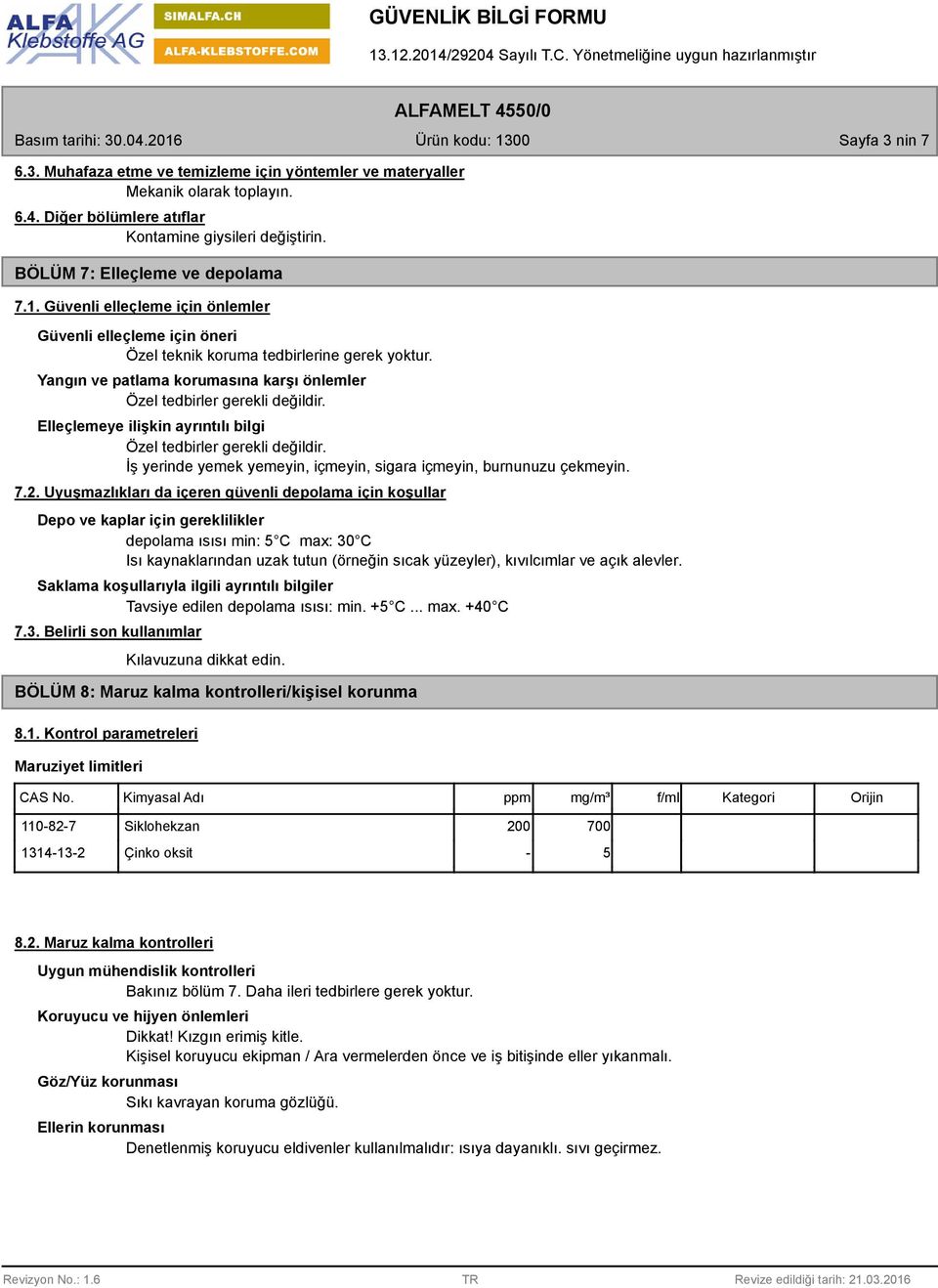 Elleçlemeye ilişkin ayrıntılı bilgi Özel tedbirler gerekli değildir. İş yerinde yemek yemeyin, içmeyin, sigara içmeyin, burnunuzu çekmeyin. 7.2.