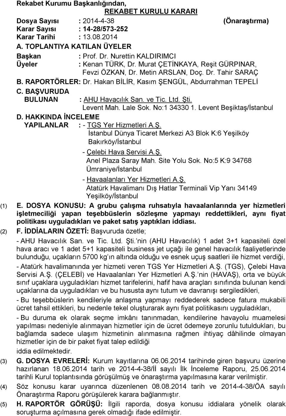 BAŞVURUDA BULUNAN : AHU Havacılık San. ve Tic. Ltd. Şti. Levent Mah. Lale Sok. No:1 34330 1. Levent Beşiktaş/İstanbul D. HAKKINDA İNCELEME YAPILANLAR : - TGS Yer Hizmetleri A.Ş. İstanbul Dünya Ticaret Merkezi A3 Blok K:6 Yeşilköy Bakırköy/İstanbul - Çelebi Hava Servisi A.