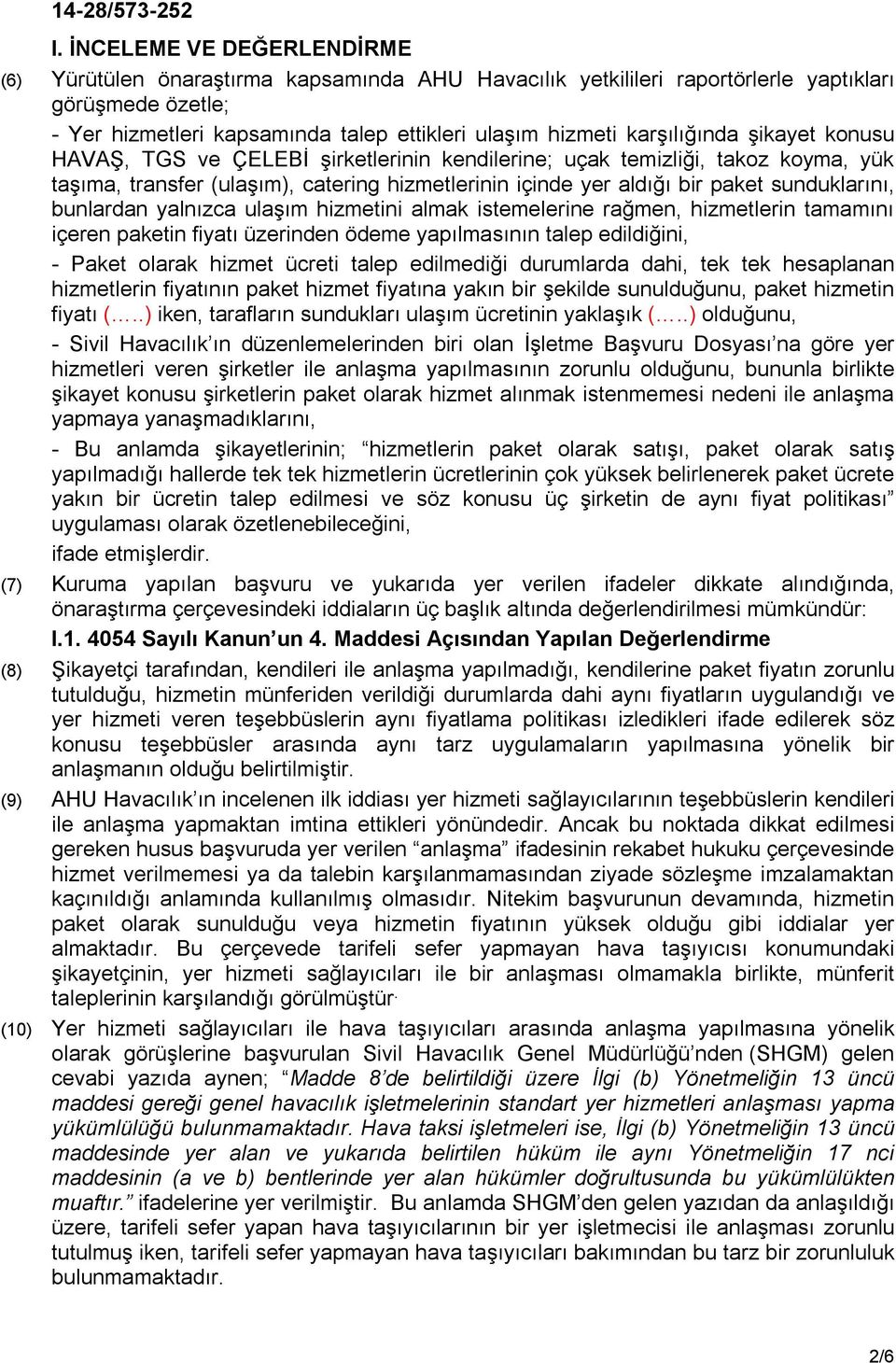 sunduklarını, bunlardan yalnızca ulaşım hizmetini almak istemelerine rağmen, hizmetlerin tamamını içeren paketin fiyatı üzerinden ödeme yapılmasının talep edildiğini, - Paket olarak hizmet ücreti