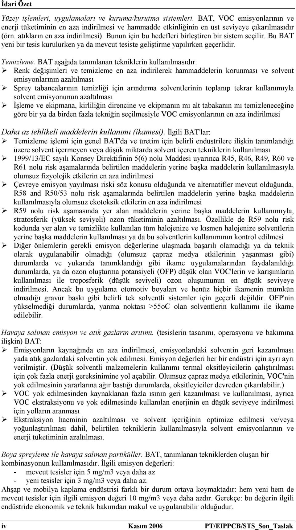 BAT aşağıda tanımlanan tekniklerin kullanılmasıdır: Renk değişimleri ve temizleme en aza indirilerek hammaddelerin korunması ve solvent emisyonlarının azaltılması Sprey tabancalarının temizliği için