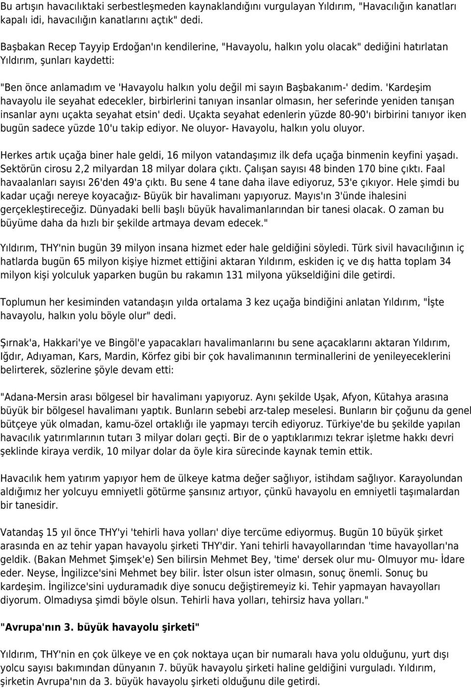 dedim. 'Kardeşim havayolu ile seyahat edecekler, birbirlerini tanıyan insanlar olmasın, her seferinde yeniden tanışan insanlar aynı uçakta seyahat etsin' dedi.