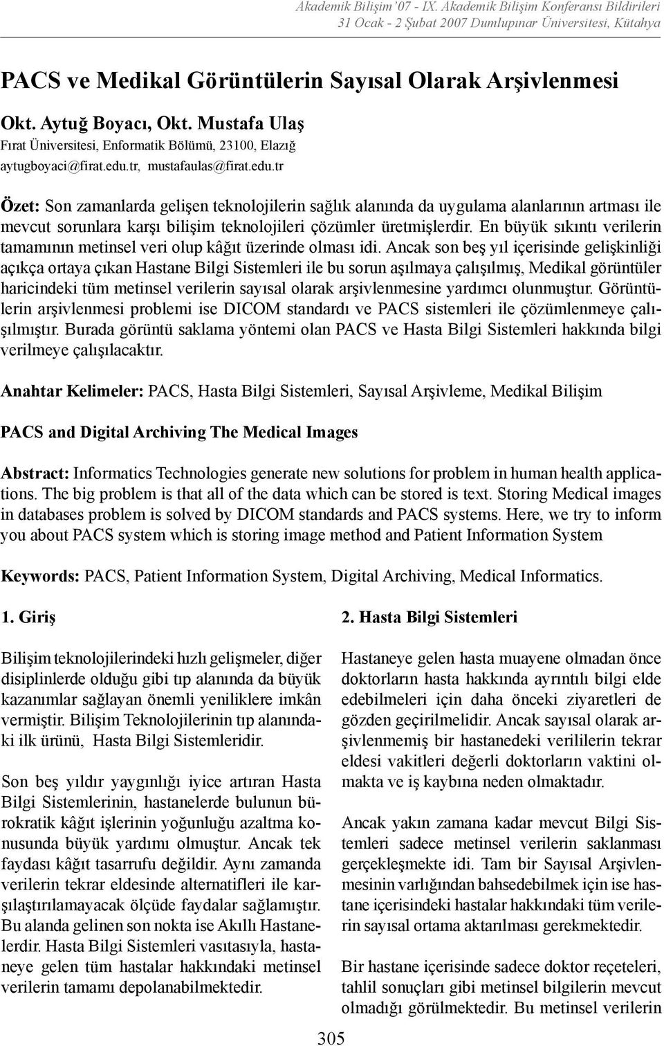 tr, mustafaulas@firat.edu.tr Özet: Son zamanlarda gelişen teknolojilerin sağlık alanında da uygulama alanlarının artması ile mevcut sorunlara karşı bilişim teknolojileri çözümler üretmişlerdir.