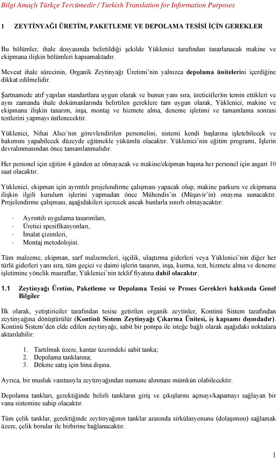 Şartnamede atıf yapılan standartlara uygun olarak ve bunun yanı sıra, üretici(ler)in temin ettikleri ve aynı zamanda ihale dokümanlarında belirtilen gereklere tam uygun olarak, Yüklenici, makine ve