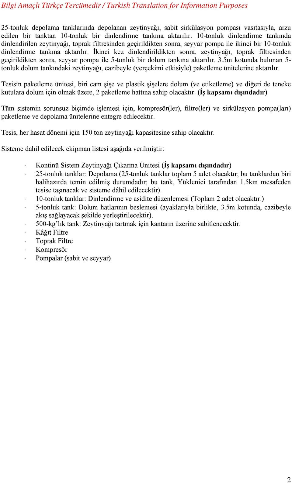 İkinci kez dinlendirildikten sonra, zeytinyağı, toprak filtresinden geçirildikten sonra, seyyar pompa ile 5-tonluk bir dolum tankına aktarılır. 3.