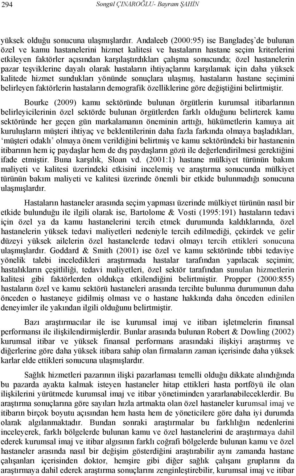 özel hastanelerin pazar teşviklerine dayalı olarak hastaların ihtiyaçlarını karşılamak için daha yüksek kalitede hizmet sundukları yönünde sonuçlara ulaşmış, hastaların hastane seçimini belirleyen