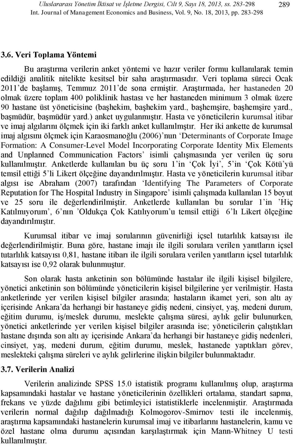 Veri toplama süreci Ocak 2011 de başlamış, Temmuz 2011 de sona ermiştir.