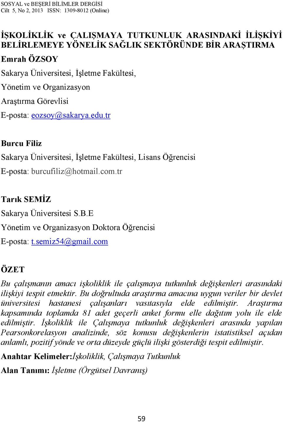 semiz54@gmail.com ÖZET Bu çalışmanın amacı işkoliklik ile çalışmaya tutkunluk değişkenleri arasındaki ilişkiyi tespit etmektir.