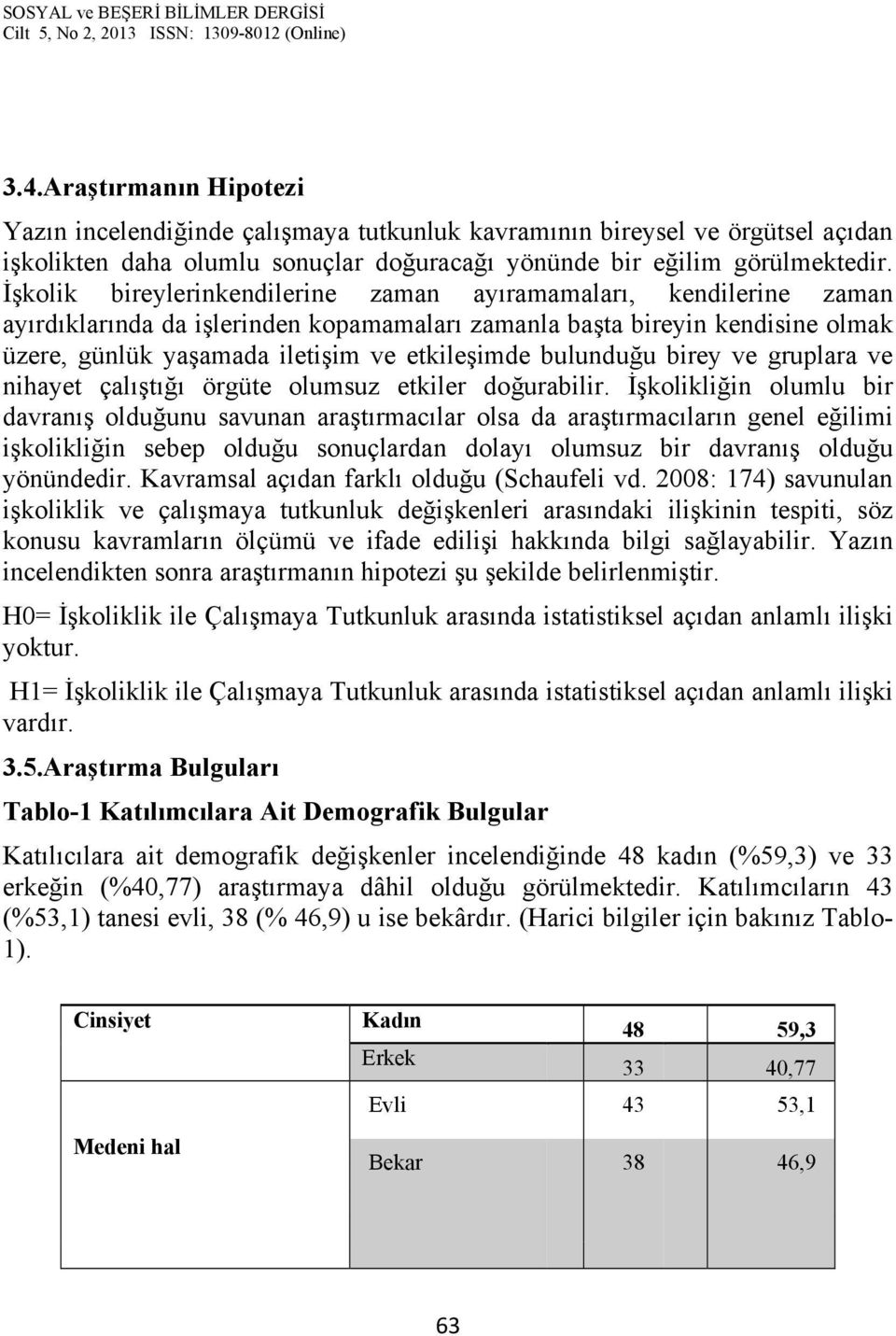 bulunduğu birey ve gruplara ve nihayet çalıştığı örgüte olumsuz etkiler doğurabilir.