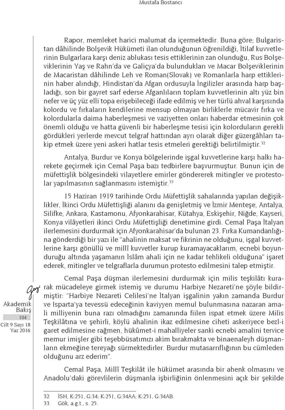 da ve Galiçya da bulundukları ve Macar Bolşeviklerinin de Macaristan dâhilinde Leh ve Roman(Slovak) ve Romanlarla harp ettiklerinin haber alındığı, Hindistan da Afgan ordusuyla İngilizler arasında