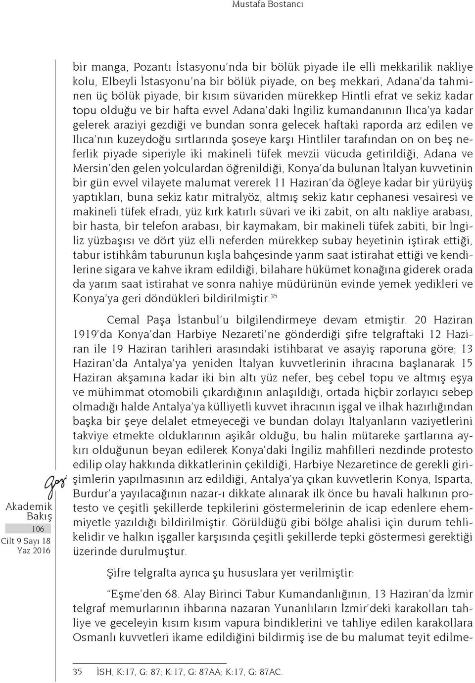 edilen ve Ilıca nın kuzeydoğu sırtlarında şoseye karşı Hintliler tarafından on on beş neferlik piyade siperiyle iki makineli tüfek mevzii vücuda getirildiği, Adana ve Mersin den gelen yolculardan