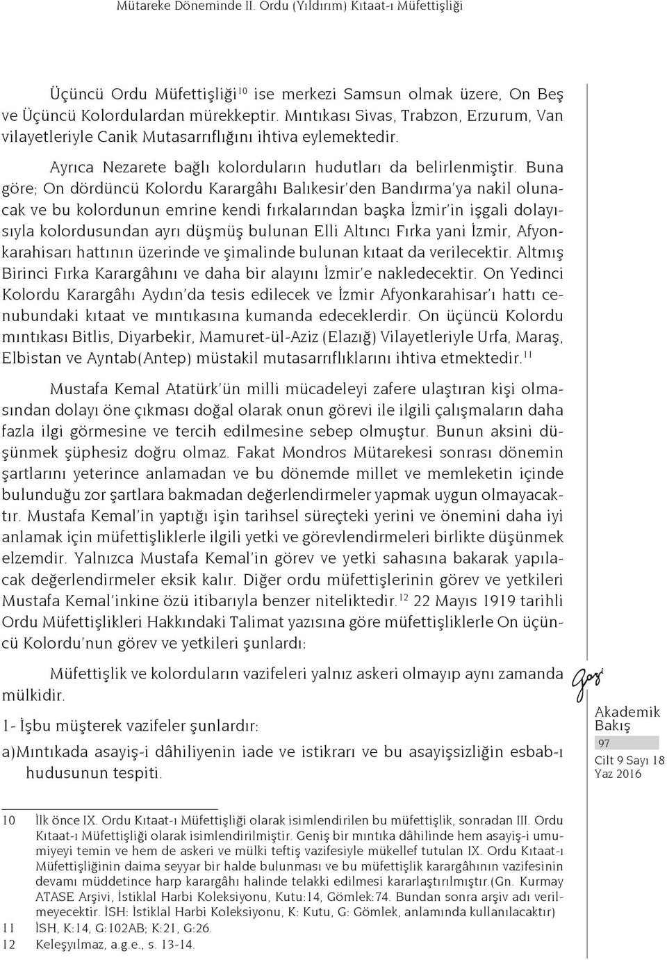 Buna göre; On dördüncü Kolordu Karargâhı Balıkesir den Bandırma ya nakil olunacak ve bu kolordunun emrine kendi fırkalarından başka İzmir in işgali dolayısıyla kolordusundan ayrı düşmüş bulunan Elli