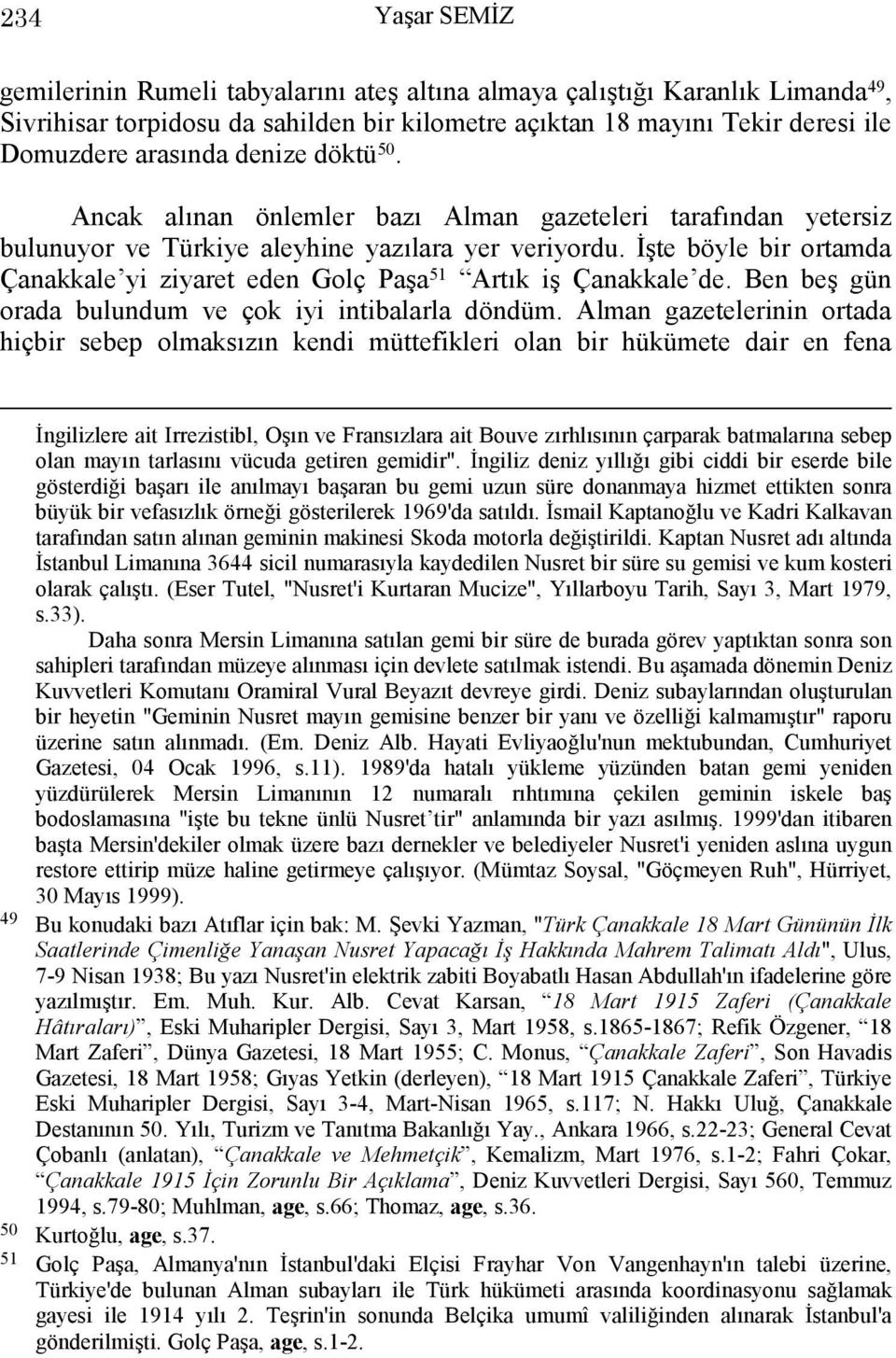 İşte böyle bir ortamda Çanakkale yi ziyaret eden Golç Paşa 51 Artık iş Çanakkale de. Ben beş gün orada bulundum ve çok iyi intibalarla döndüm.