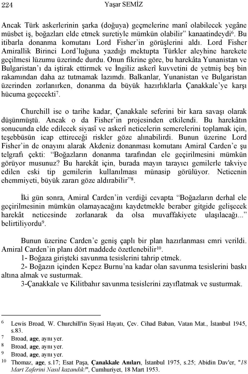 Onun fikrine göre, bu harekâta Yunanistan ve Bulgaristan ı da iştirak ettirmek ve İngiliz askerî kuvvetini de yetmiş beş bin rakamından daha az tutmamak lazımdı.