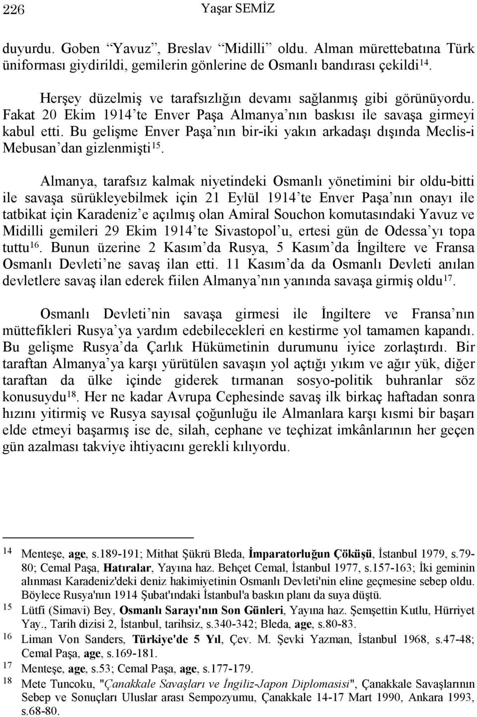 Bu gelişme Enver Paşa nın bir-iki yakın arkadaşı dışında Meclis-i Mebusan dan gizlenmişti 15.