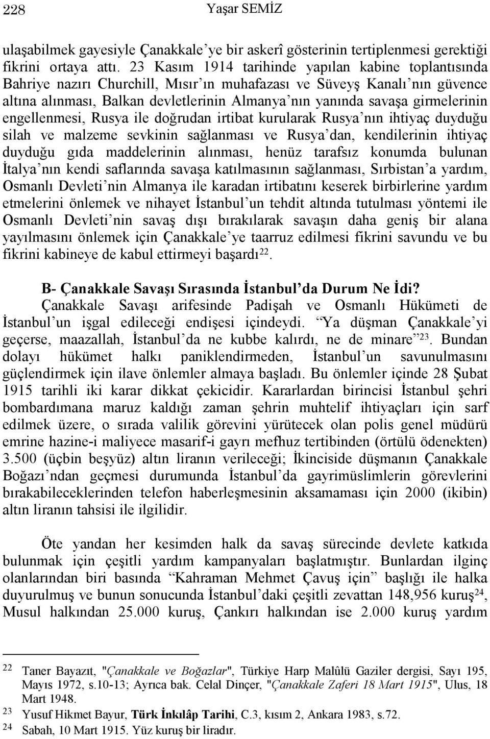 girmelerinin engellenmesi, Rusya ile doğrudan irtibat kurularak Rusya nın ihtiyaç duyduğu silah ve malzeme sevkinin sağlanması ve Rusya dan, kendilerinin ihtiyaç duyduğu gıda maddelerinin alınması,