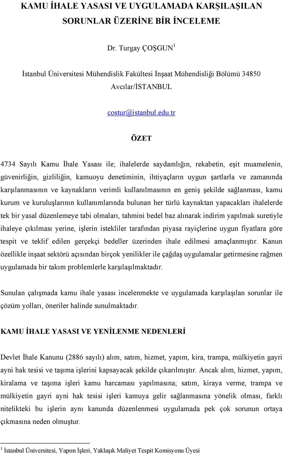 tr ÖZET 4734 Sayılı Kamu İhale Yasası ile; ihalelerde saydamlığın, rekabetin, eşit muamelenin, güvenirliğin, gizliliğin, kamuoyu denetiminin, ihtiyaçların uygun şartlarla ve zamanında karşılanmasının