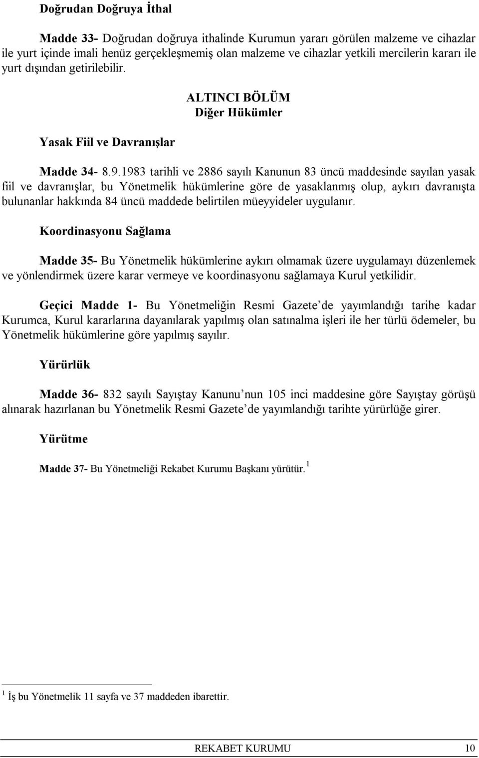 1983 tarihli ve 2886 sayılı Kanunun 83 üncü maddesinde sayılan yasak fiil ve davranışlar, bu Yönetmelik hükümlerine göre de yasaklanmış olup, aykırı davranışta bulunanlar hakkında 84 üncü maddede