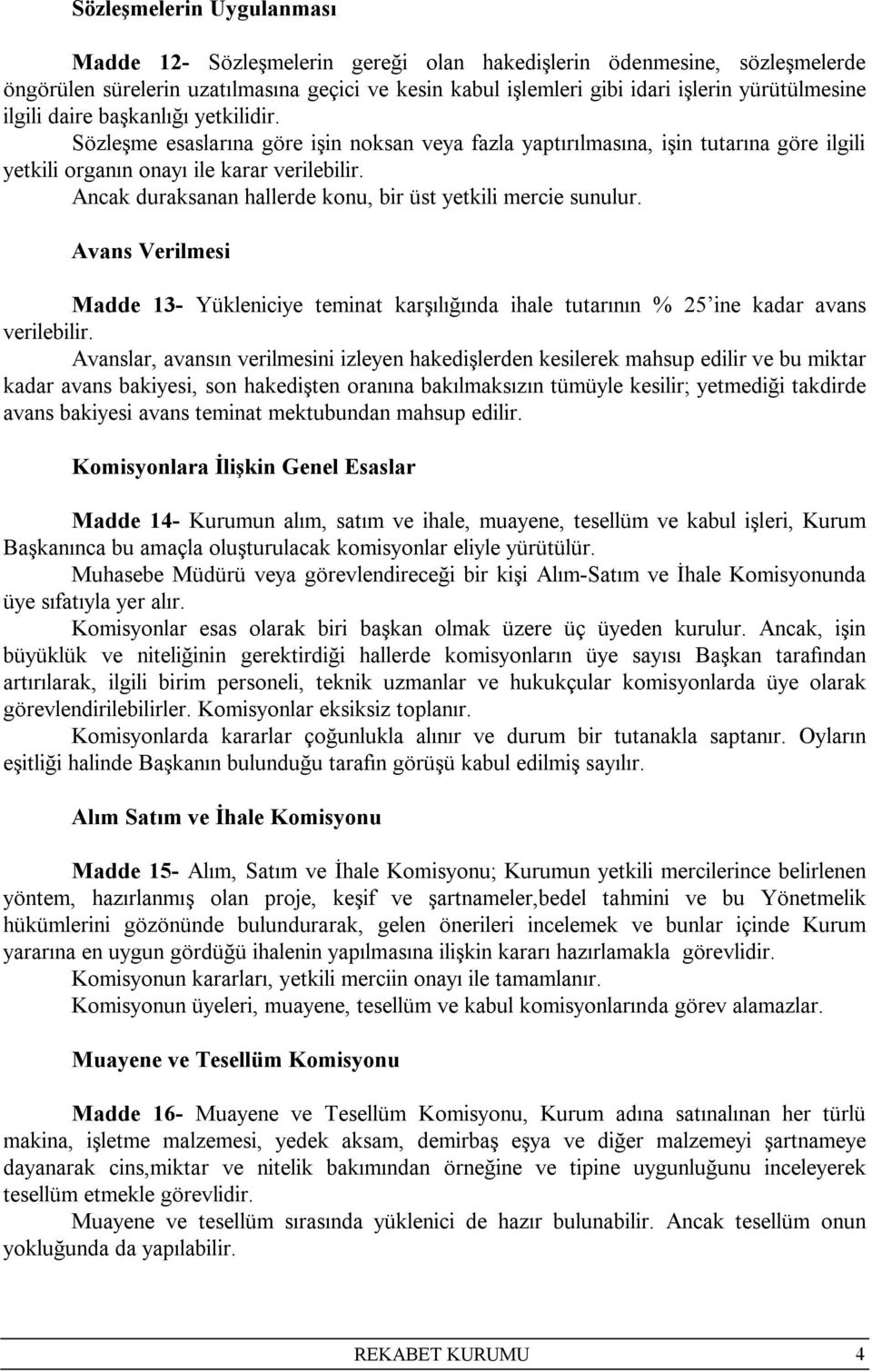 Ancak duraksanan hallerde konu, bir üst yetkili mercie sunulur. Avans Verilmesi Madde 13- Yükleniciye teminat karşılığında ihale tutarının % 25 ine kadar avans verilebilir.