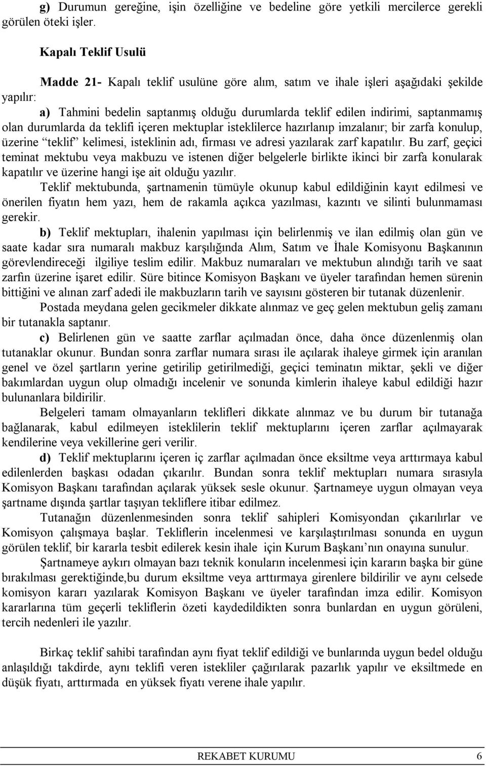 durumlarda da teklifi içeren mektuplar isteklilerce hazırlanıp imzalanır; bir zarfa konulup, üzerine teklif kelimesi, isteklinin adı, firması ve adresi yazılarak zarf kapatılır.