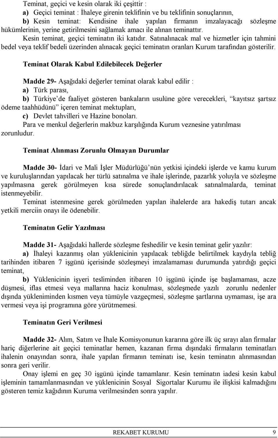 Satınalınacak mal ve hizmetler için tahmini bedel veya teklif bedeli üzerinden alınacak geçici teminatın oranları Kurum tarafından gösterilir.