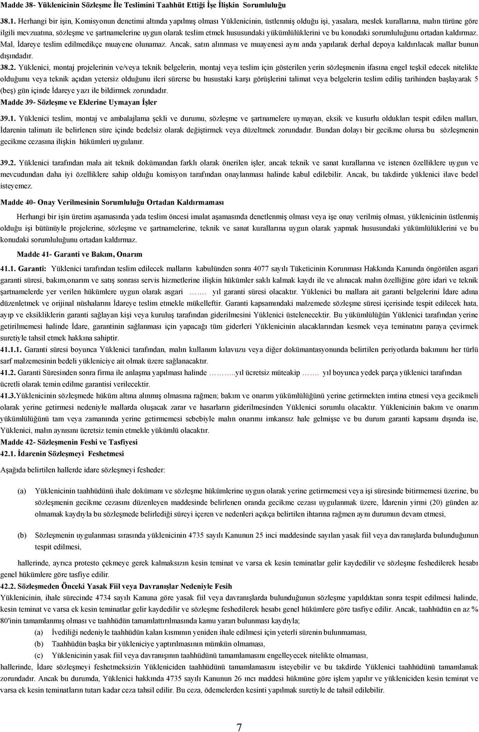 olarak teslim etmek hususundaki yükümlülüklerini ve bu konudaki sorumluluğunu ortadan kaldırmaz. Mal, İdareye teslim edilmedikçe muayene olunamaz.