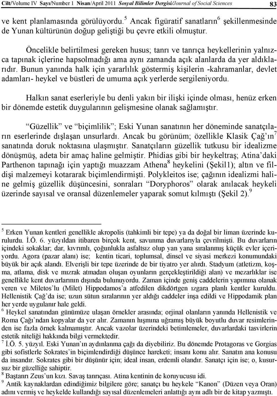 Öncelikle belirtilmesi gereken husus; tanrı ve tanrıça heykellerinin yalnızca tapınak içlerine hapsolmadığı ama aynı zamanda açık alanlarda da yer aldıklarıdır.