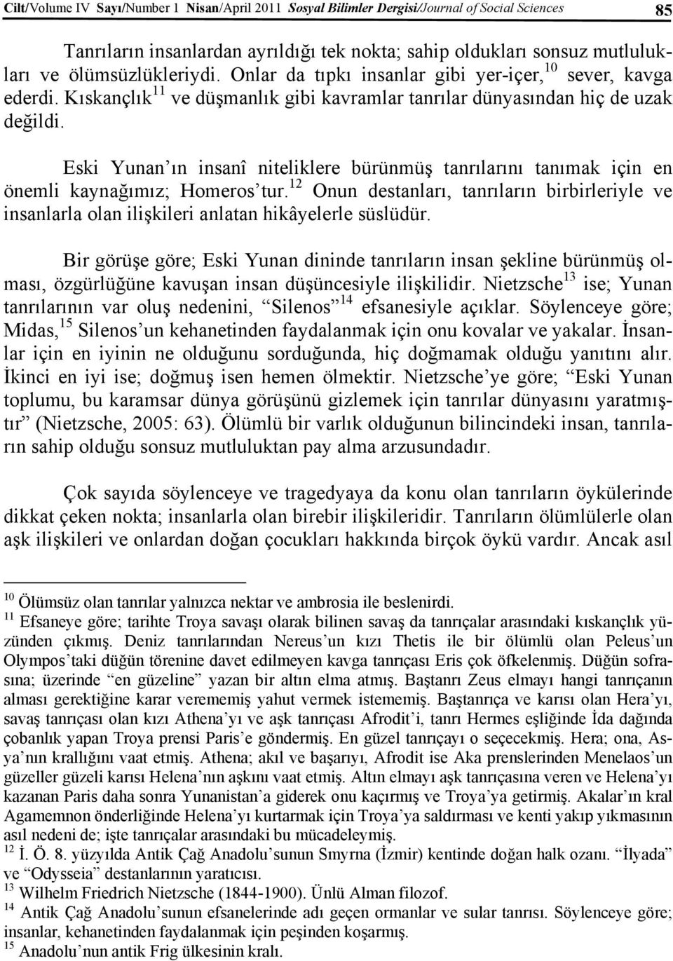 Eski Yunan ın insanî niteliklere bürünmüş tanrılarını tanımak için en önemli kaynağımız; Homeros tur.