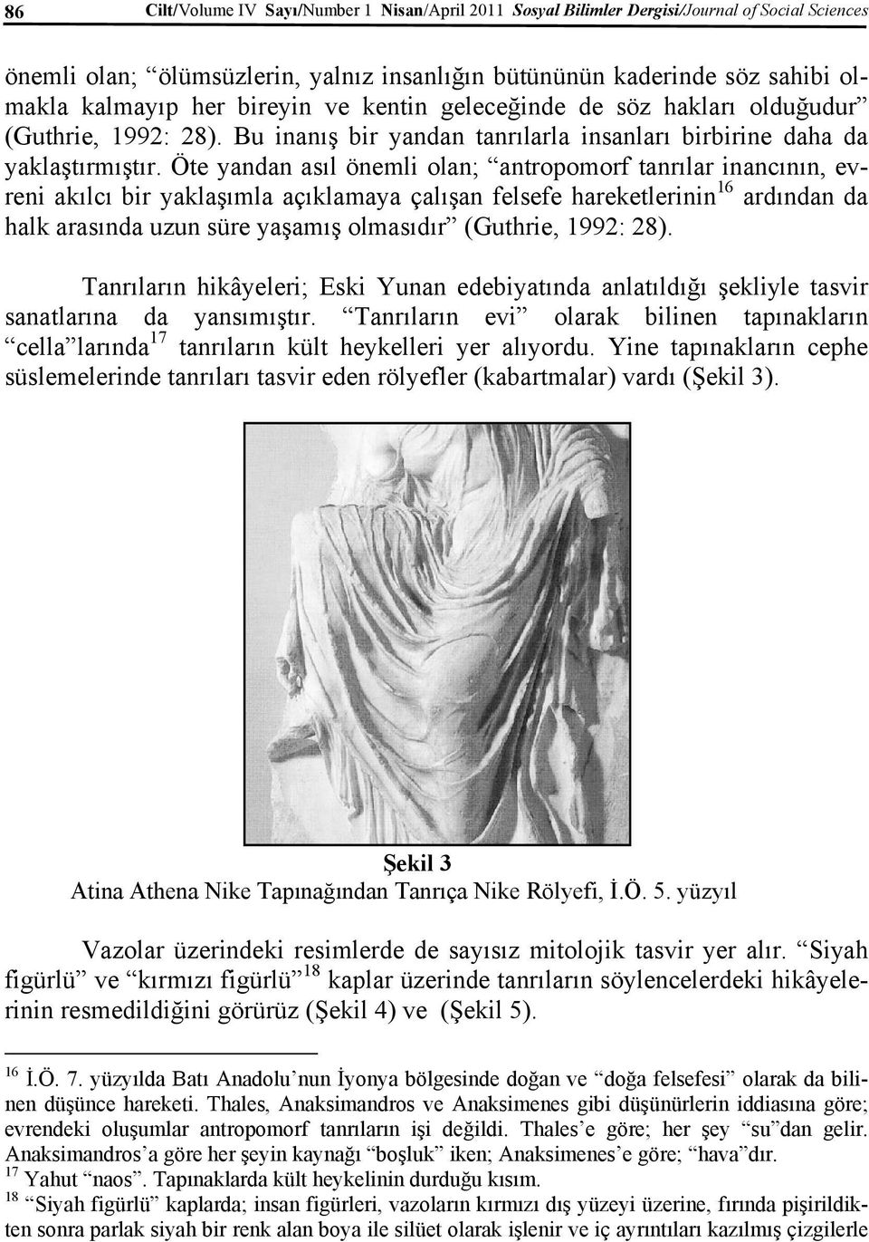 Öte yandan asıl önemli olan; antropomorf tanrılar inancının, evreni akılcı bir yaklaşımla açıklamaya çalışan felsefe hareketlerinin 16 ardından da halk arasında uzun süre yaşamış olmasıdır (Guthrie,