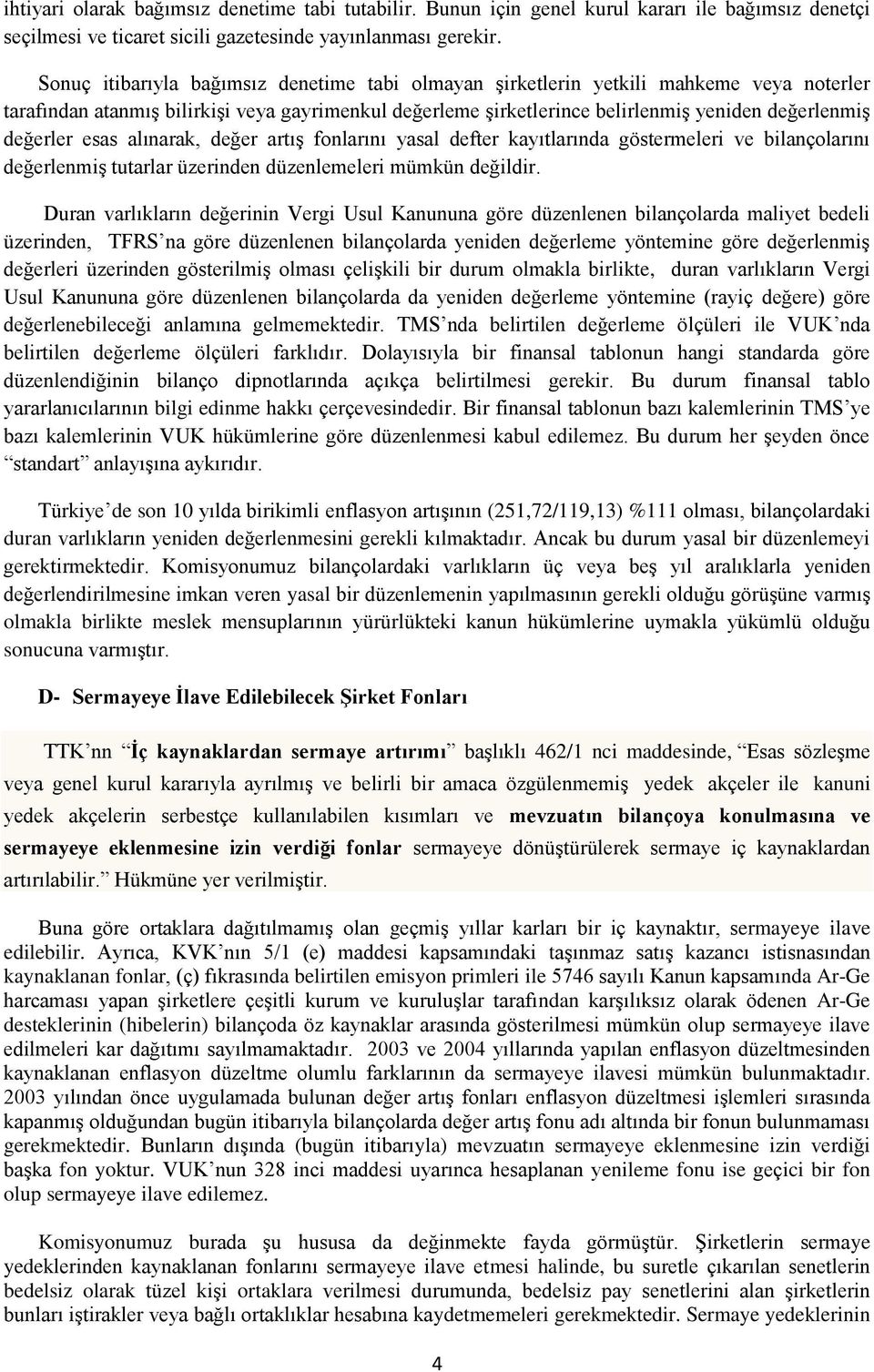 değerler esas alınarak, değer artış fonlarını yasal defter kayıtlarında göstermeleri ve bilançolarını değerlenmiş tutarlar üzerinden düzenlemeleri mümkün değildir.